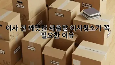 이사 전, 깨끗한 새출발! 이사청소가 꼭 필요한 이유